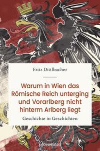 Buchcover Warum in Wien das Römische Reich unterging und Vorarlberg nicht hinterm Arlberg liegt Fritz Dittlbacher