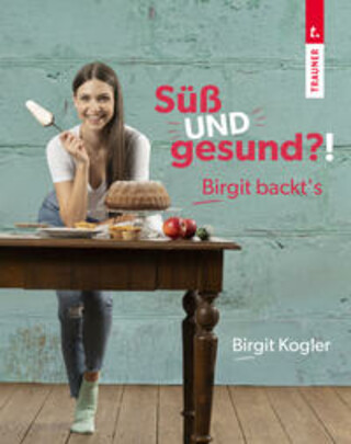Buchcover Süß UND gesund?! Birgit backt´s Birgit Kogler